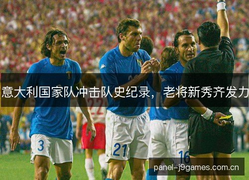 意大利国家队冲击队史纪录,老将新秀齐发力 意大利国家队冲击队史纪录,老将新秀齐发力